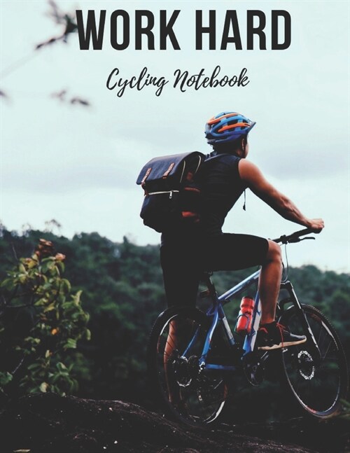 Cycling Notebook: Work Hard - Cool Motivational Inspirational Journal, Composition Notebook, Log Book, Diary for Athletes (8.5 x 11 inch (Paperback)