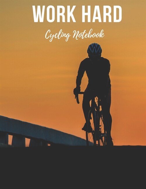 Cycling Notebook: Work Hard - Cool Motivational Inspirational Journal, Composition Notebook, Log Book, Diary for Athletes (8.5 x 11 inch (Paperback)