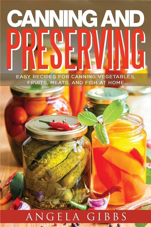 Canning and Preserving: Easy Recipes for Canning Vegetables, Fruits, Meats, and Fish at Home (Paperback)