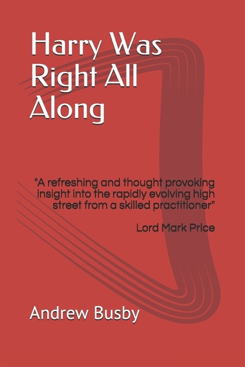 Harry Was Right All Along: A refreshing and thought provoking insight into the rapidly evolving high street by a skilled practitioner (Paperback)