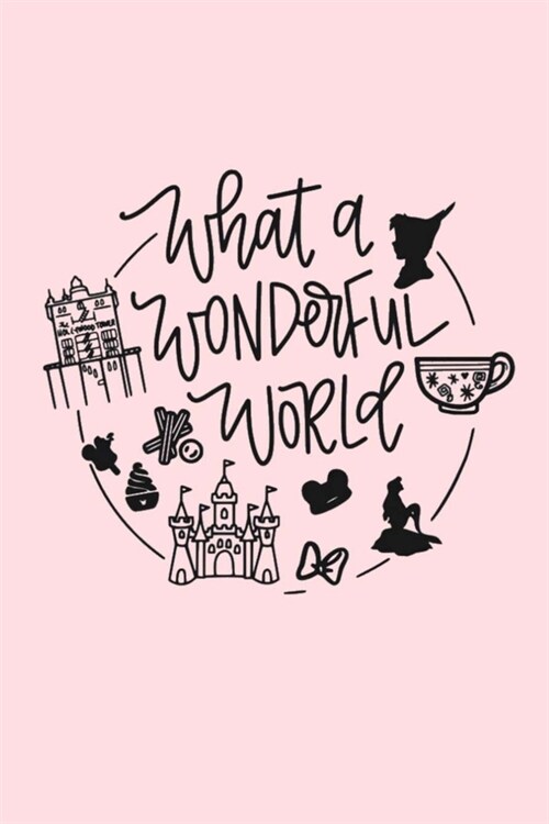 What a WONDERFUL WORLD: Lined Notebook, 110 Pages -Uplifting Disney Parks Quote on Light Pink Matte Soft Cover, 6X9 Journal for women girls te (Paperback)