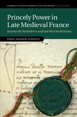 Princely Power in Late Medieval France : Jeanne de Penthievre and the War for Brittany (Hardcover)