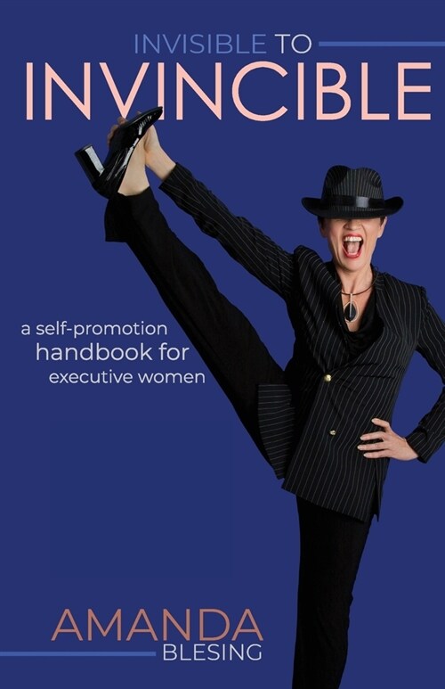 Invisible to Invincible: A self-promotion handbook for executive women (Paperback)