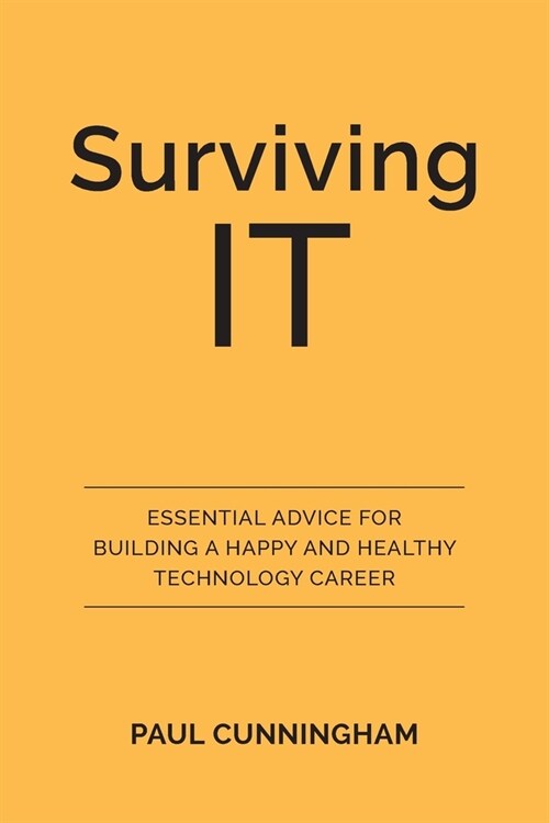 Surviving IT: Essential Advice for Building a Happy and Healthy Technology Career (Paperback)