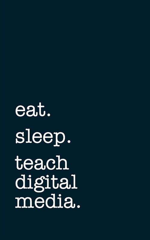 eat. sleep. teach digital media. - Lined Notebook: Writing Journal (Paperback)