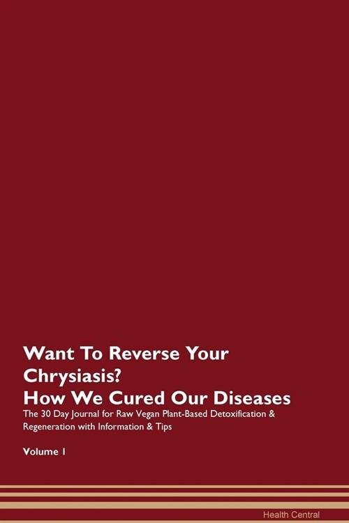 Want To Reverse Your Chrysiasis? How We Cured Our Diseases. The 30 Day Journal for Raw Vegan Plant-Based Detoxification & Regeneration with Informatio (Paperback)