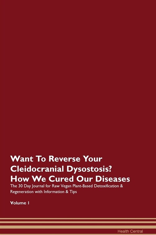 Want To Reverse Your Cleidocranial Dysostosis? How We Cured Our Diseases. The 30 Day Journal for Raw Vegan Plant-Based Detoxification & Regeneration w (Paperback)