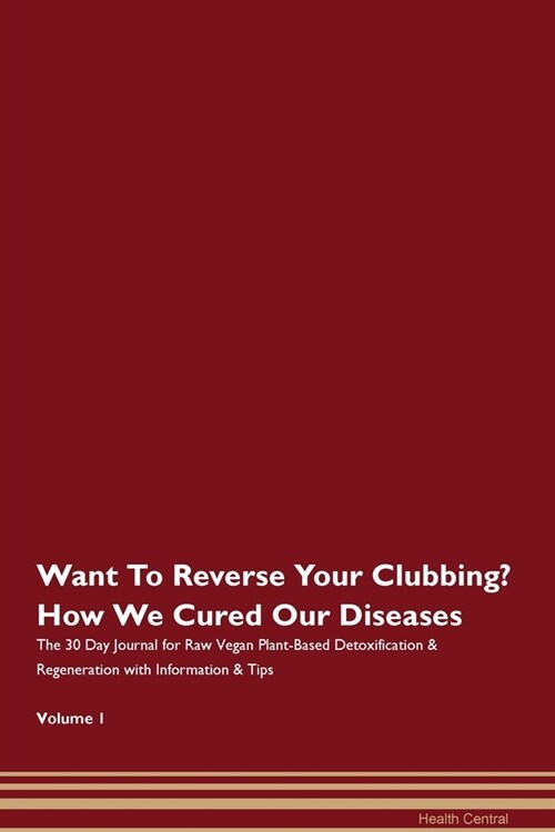 Want To Reverse Your Clubbing? How We Cured Our Diseases. The 30 Day Journal for Raw Vegan Plant-Based Detoxification & Regeneration with Information (Paperback)