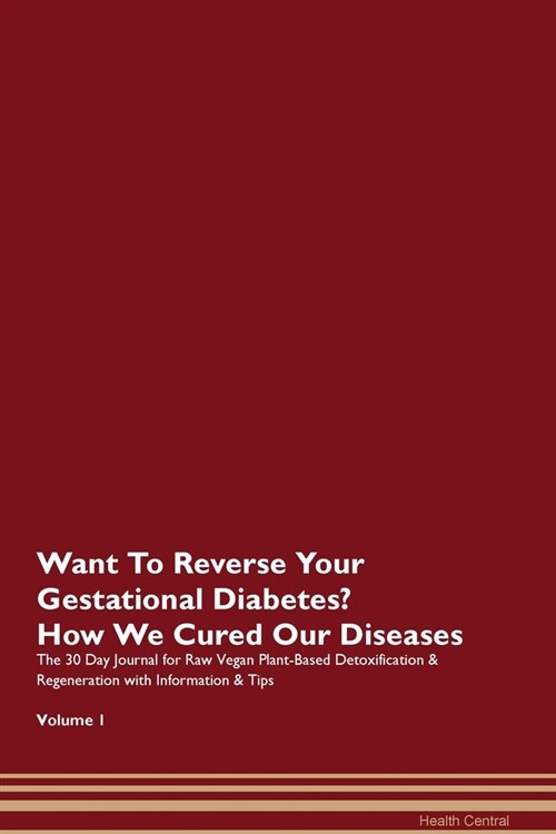 Want To Reverse Your Gestational Diabetes? How We Cured Our Diseases. The 30 Day Journal for Raw Vegan Plant-Based Detoxification & Regeneration with (Paperback)