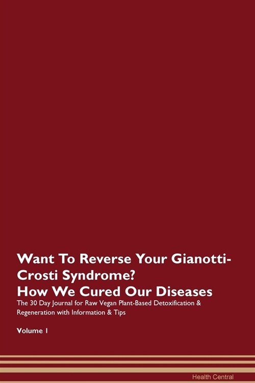 Want To Reverse Your Gianotti-Crosti Syndrome? How We Cured Our Diseases. The 30 Day Journal for Raw Vegan Plant-Based Detoxification & Regeneration w (Paperback)