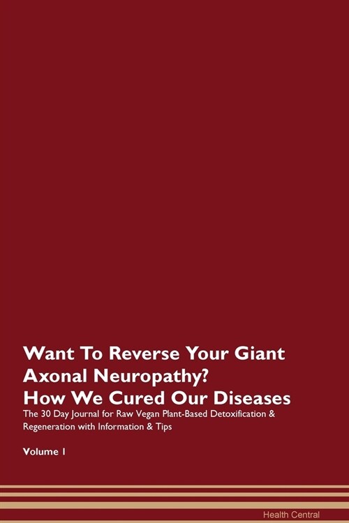 Want To Reverse Your Giant Axonal Neuropathy? How We Cured Our Diseases. The 30 Day Journal for Raw Vegan Plant-Based Detoxification & Regeneration wi (Paperback)