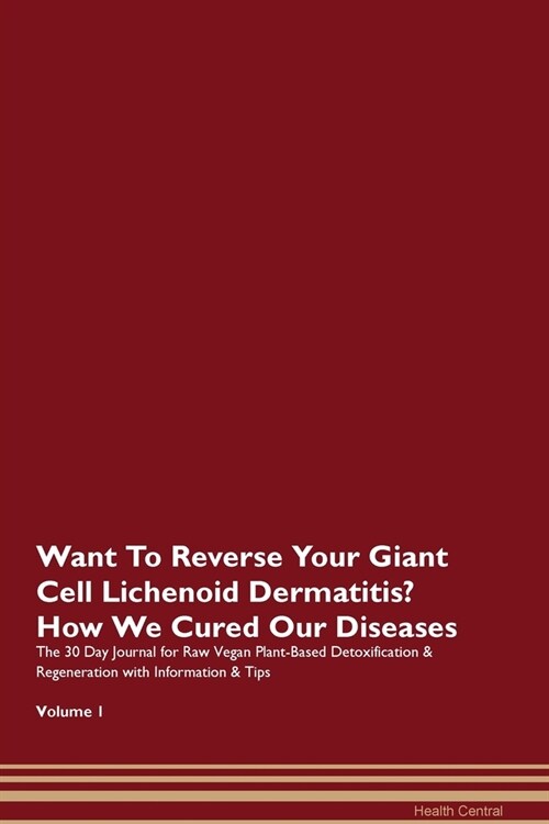 Want To Reverse Your Giant Cell Lichenoid Dermatitis? How We Cured Our Diseases. The 30 Day Journal for Raw Vegan Plant-Based Detoxification & Regener (Paperback)