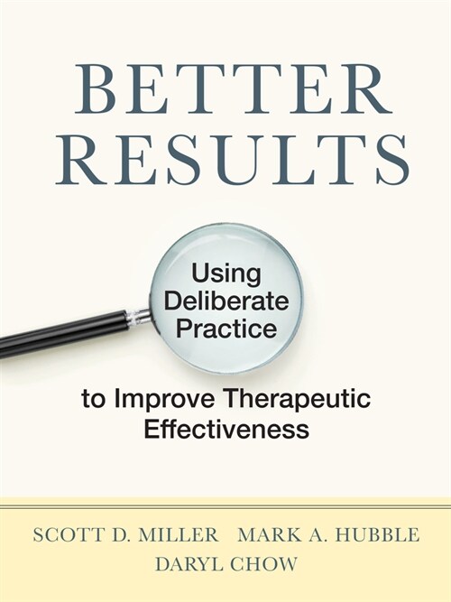 Better Results: Using Deliberate Practice to Improve Therapeutic Effectiveness (Paperback)