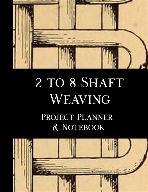 2 to 8 Shaft Weaving Project Planner and Notebook: Note book for 15 weaving projects that you create. Seven pages of prompts to enter details, calcula (Paperback)