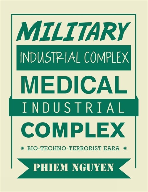 Military Industrial Complex Medical Industrial Complex: Bio-Techno-Terrorist Eara (Paperback)