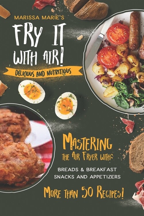 Fry It with Air: Mastering the Air Fryer with Breakfast & Snack Recipes: Delicious & Nutritious (Paperback)