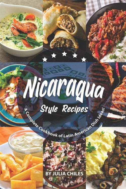 Nicaragua Style Recipes: A Complete Cookbook of Latin American Dish Ideas! (Paperback)