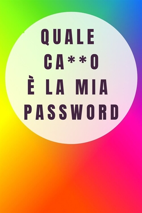 Quale ca**o ?la mia password: Per conservare le tue password: Siti web, Computer/Laptop, Cellulari, Tablet, Domande di sicurezza, Note, Router & ret (Paperback)