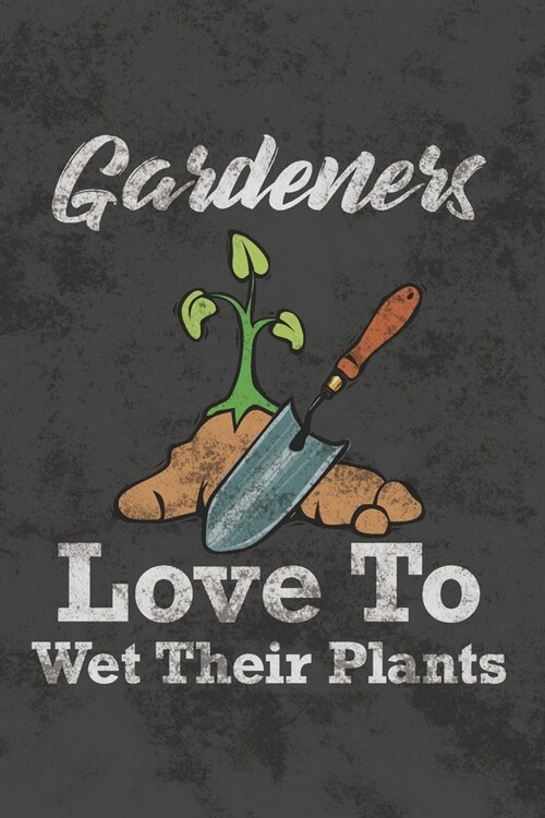 Gardeners Love to Wet Their Plants: Gardener Appreciation Gift Blank Lined Journal Notebook Diary - Humorous Gifts for Gardening (Paperback)