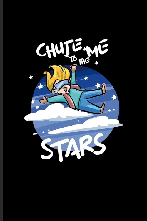 Chute Me To The Stars: Free Falling Journal - Notebook - Workbook For Adrenaline Rush, Free Falling, Sky Diving & Bungee Jumping Fans - 6x9 - (Paperback)