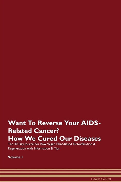 Want To Reverse Your AIDS-Related Cancer? How We Cured Our Diseases. The 30 Day Journal for Raw Vegan Plant-Based Detoxification & Regeneration with I (Paperback)