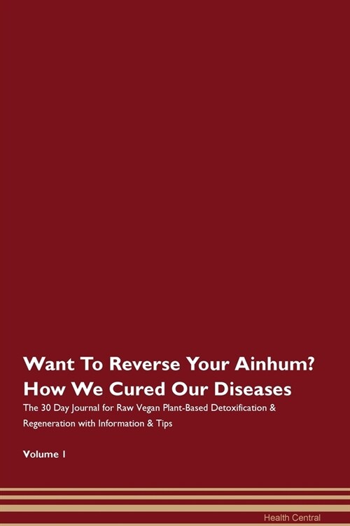 Want To Reverse Your Ainhum? How We Cured Our Diseases. The 30 Day Journal for Raw Vegan Plant-Based Detoxification & Regeneration with Information & (Paperback)