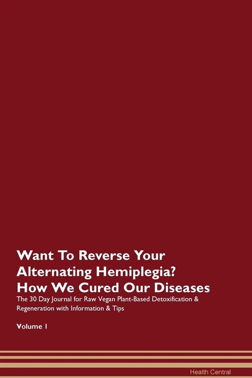 Want To Reverse Your Alternating Hemiplegia? How We Cured Our Diseases. The 30 Day Journal for Raw Vegan Plant-Based Detoxification & Regeneration wit (Paperback)