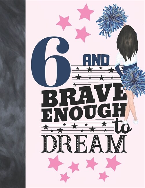 6 And Brave Enough To Dream: Cheerleading Gift For Girls 6 Years Old - Cheerleader Writing Journal To Doodle And Write In - Blank Lined Journaling (Paperback)