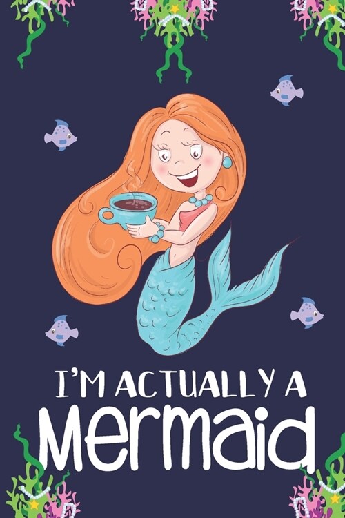 Im Actually a Mermaid: Cute Mermaid Gifts for Girls & Women... Small Lined Notebook / Journal to Write in (Paperback)
