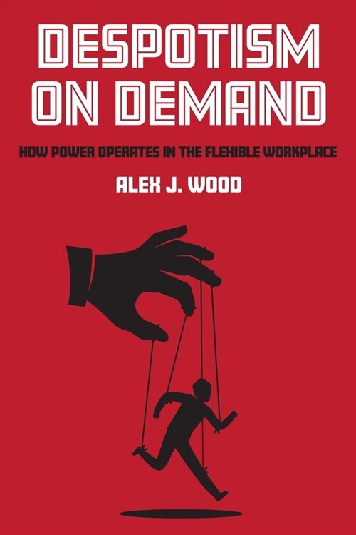 Despotism on Demand: How Power Operates in the Flexible Workplace (Paperback)