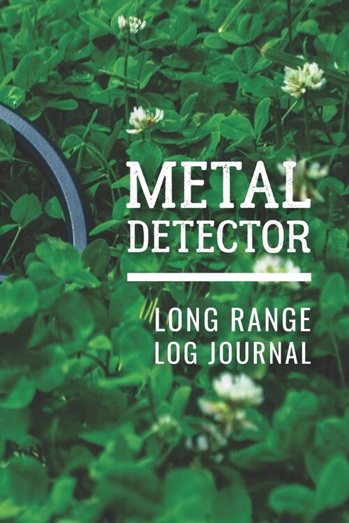 Metal Detector Long Range Log Journal: Customized Metal Detecting Logbook With Map Pinpoint Section; Metal Detectorist Log Book For Gold Nuggets Hunti (Paperback)