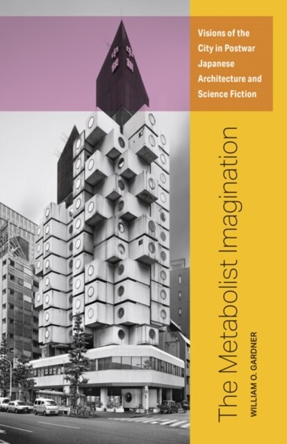The Metabolist Imagination: Visions of the City in Postwar Japanese Architecture and Science Fiction (Paperback)