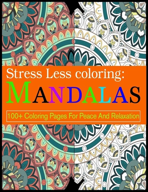 Stress Less coloring: Mandalas 100+ Coloring Pages For Peace And Relaxation: Adult Coloring Book 100 Mandala Images Stress Management Colori (Paperback)