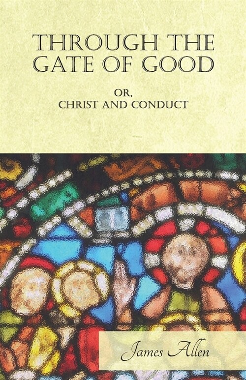 Through the Gate of Good - OR, Christ and Conduct (Paperback)