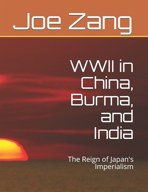 WWII in China, Burma, and India: The Reign of Japans Imperialism (Paperback)