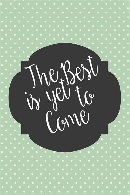 The Best Is Yet to Come: Lined Journal to Write In, Ruled (Diary, Notebook) for Journaling, Notes, Writing - Pastel Green Polka Dots (Paperback)