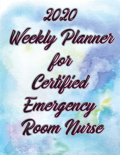 2020 Weekly Planner For Certified Emergency Room Nurse: Watercolor On-the-go 12-Months Plan a head Calendar and Organizer Daily Schedule Agenda Month (Paperback)