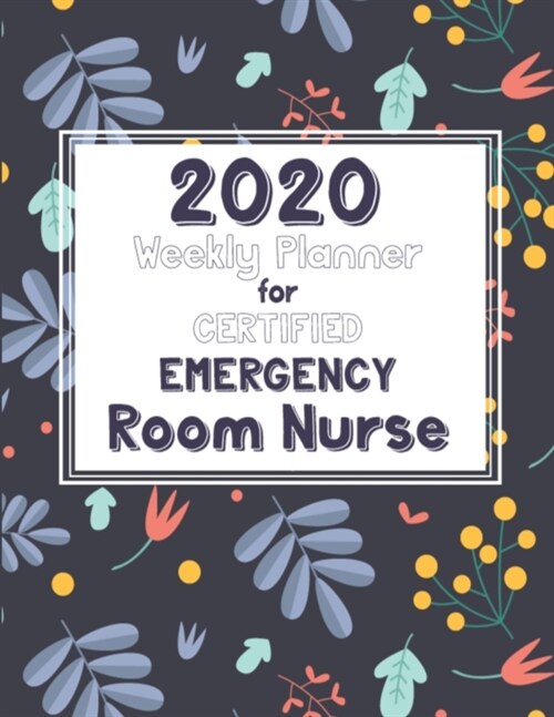 2020 Weekly Planner For Certified Emergency Room Nurse: Floral On-the-go 12-Months Plan a head Calendar and Organizer Daily Schedule Agenda Month at a (Paperback)