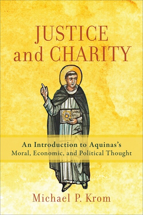 Justice and Charity: An Introduction to Aquinass Moral, Economic, and Political Thought (Paperback)