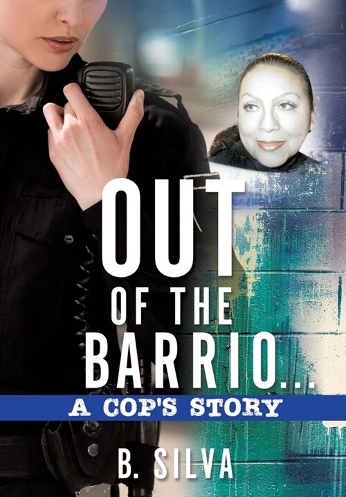 Out of the Barrio. . .A Cops Story (Hardcover)