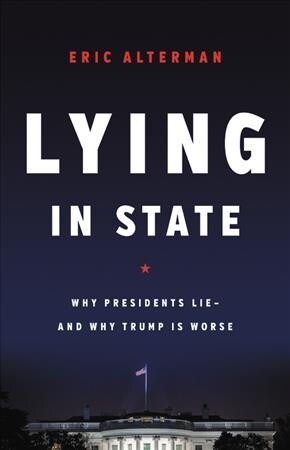 Lying in State: Why Presidents Lie -- And Why Trump Is Worse (Hardcover)