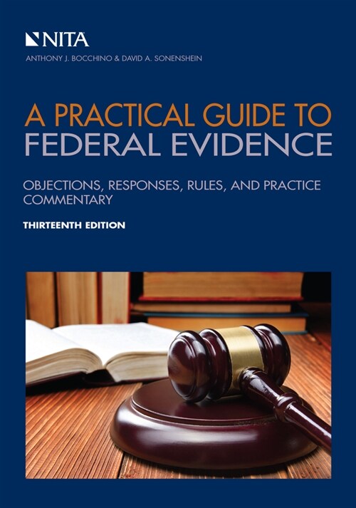 A Practical Guide to Federal Evidence: Objections, Responses, Rules, and Practice Commentary (Paperback, 13)