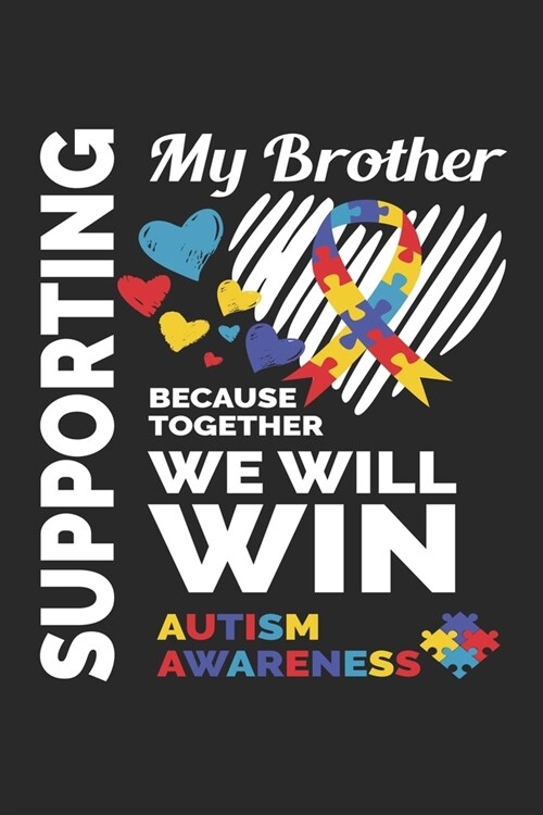 Supporting My Brother Because Together We Will Win Autism Awareness: Autism Awareness Journal / Notebook / Diary Gift - 6x9 - 120 pages - White Line (Paperback)
