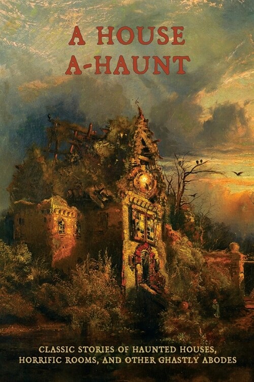 A House A-Haunt: Classic Stories of Haunted Houses, Horrific Rooms, and Other Ghastly Abodes (Paperback)
