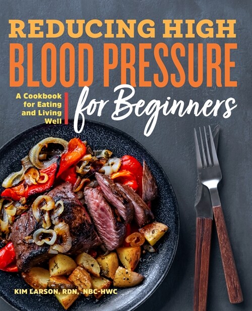 Reducing High Blood Pressure for Beginners: A Cookbook for Eating and Living Well (Paperback)