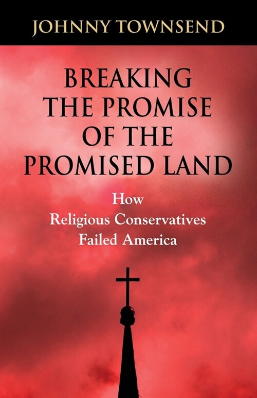 Breaking the Promise of the Promised Land: How Religious Conservatives Failed America (Paperback)