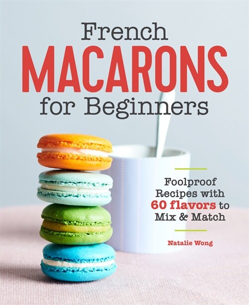 French Macarons for Beginners: Foolproof Recipes with 30 Shells and 30 Fillings (Paperback)