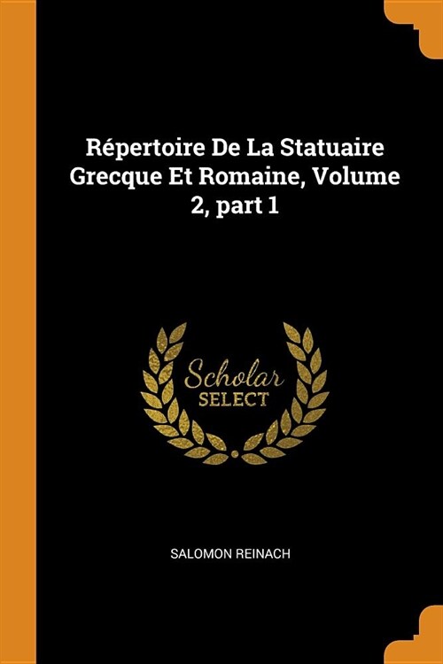 R?ertoire de la Statuaire Grecque Et Romaine, Volume 2, Part 1 (Paperback)