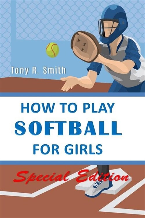 How to Play Softball for Girls: A complete Guide Special Edition (Paperback)