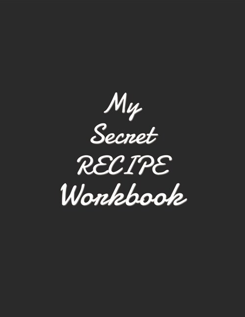 My Secret Recipe workbook: Blank Recipe DIY cookbook Journals to Write In Favorite Recipes and your own food chef Meals for your family or kids 8 (Paperback)